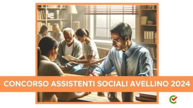 10 posti di lavoro Assistenti Sociali comune di Avellino per il Consorzio Piano Sociale A1