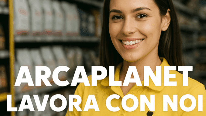 Arcaplanet lavora con noi - Assunzioni e Posizioni Aperte