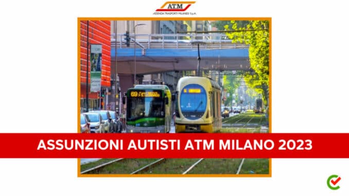 Assunzioni Autisti ATM Milano 2023 - 300 posti di lavoro con patente pagata