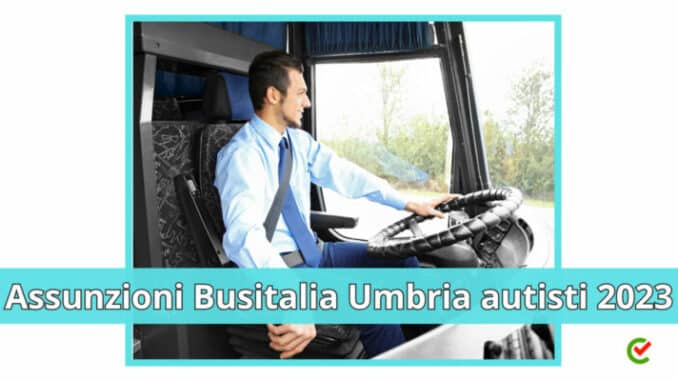 Assunzioni Busitalia Umbria autisti 2023 - Nuovi posti di lavoro