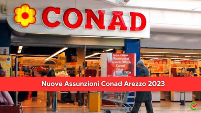 Assunzioni Conad Arezzo 2023 - Posti di lavoro per nuova apertura