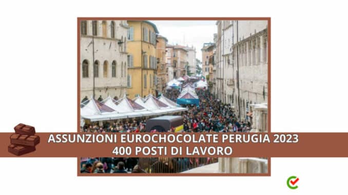 Assunzioni Eurochocolate Perugia 2023 - 400 posti per vari profili professionali