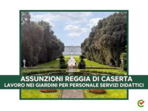 Assunzioni Giardini Reggia di Caserta 2024 - Lavoro per personale servizi didattici