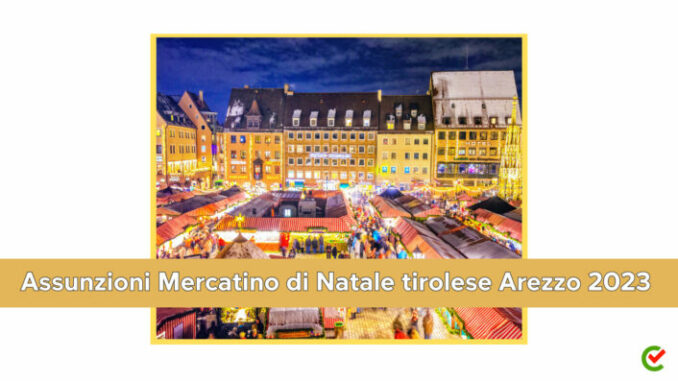 Assunzioni Mercatino di Natale tirolese Arezzo 2023 - 90 posti di lavoro disponibili