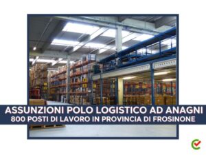 Assunzioni Polo logistico ad Anagni 2024 - 800 posti di lavoro in provincia di Frosinone