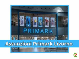 Assunzioni Primark Livorno 2023