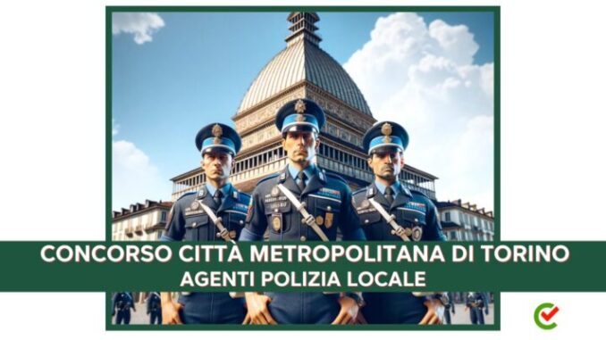 Bando Comune di Torino 15 posti di lavoro agente di polizia municipale