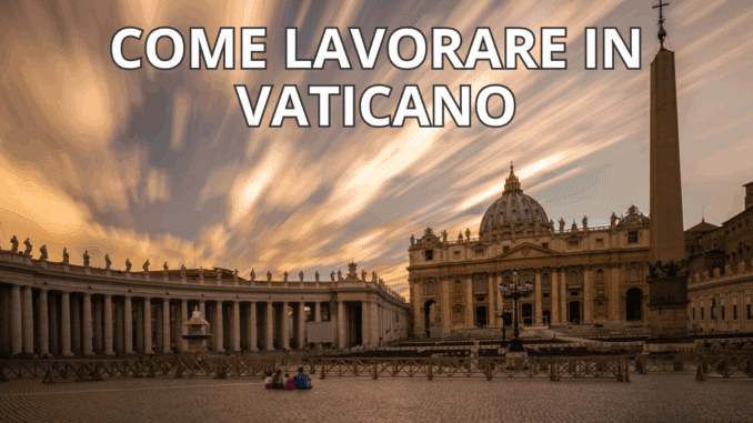 Come lavorare in Vaticano - La guida con consigli e informazioni utili