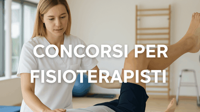 Concorsi Fisioterapisti 2025 – Tutti i bandi di concorso aperti o in svolgimento