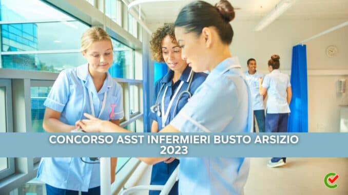 Concorso ASST Infermieri Busto Arsizio 2023 - 55 posti per laureati