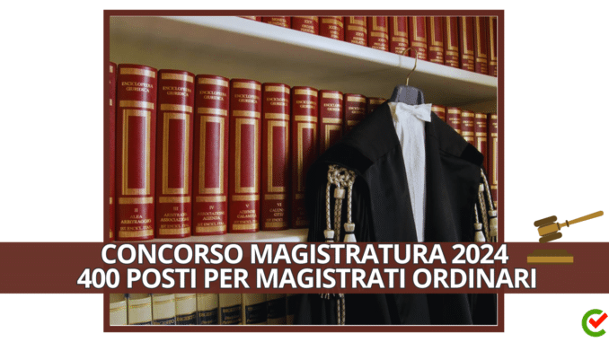 Concorso Magistratura 2024 – 400 posti per magistrati ordinari