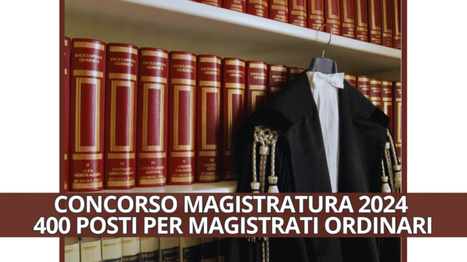 CONCORSO MAGISTRATURA 2024 – 400 POSTI PER MAGISTRATI ORDINARI