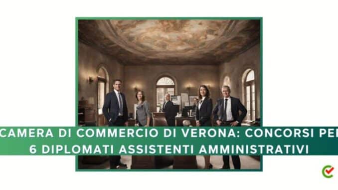 Camera Commercio di Verona: concorsi per 6 diplomati, Assistenti amministrativi