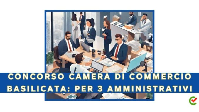 Camera di Commercio Basilicata: concorso per 3 amministrativi, con scuola dell’obbligo e qualifica