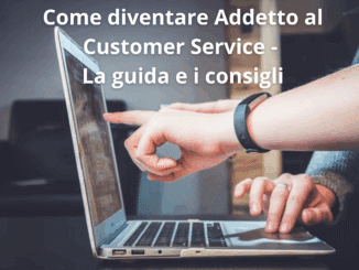 Come diventare Addetto al Customer Service - La guida e i consigli