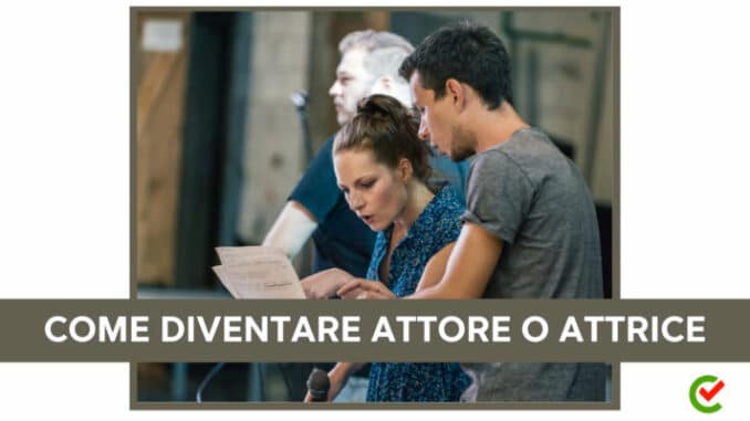 Come diventare Attore o Attrice - La guida e i consigli utili