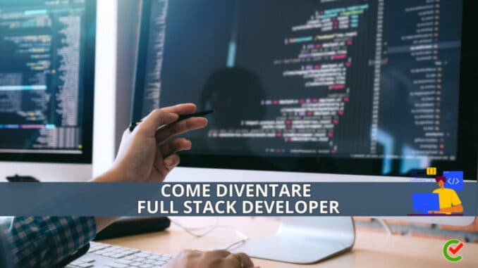 Come diventare Full Stack Developer - La guida e i consigli utili