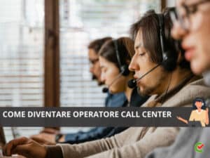 Come diventare Operatore Call Center - Tutti i passi da seguire