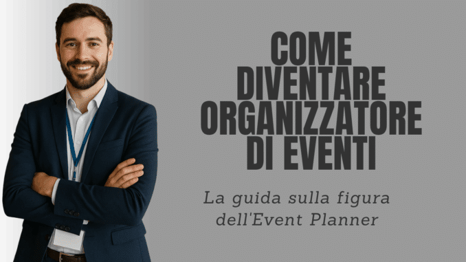 Come diventare Organizzatore di Eventi - La guida sulla figura dell'Event Planner
