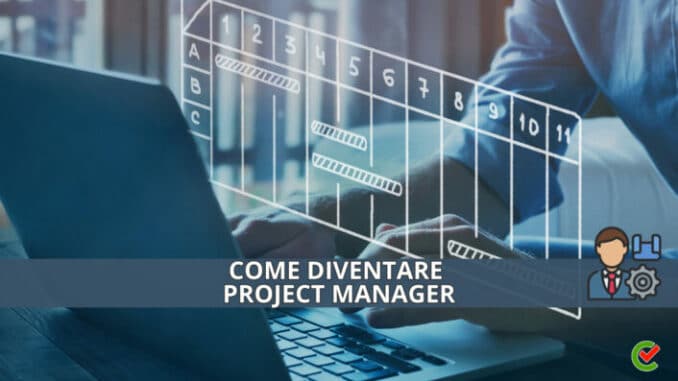 Come diventare Project Manager - La guida e i consigli utili