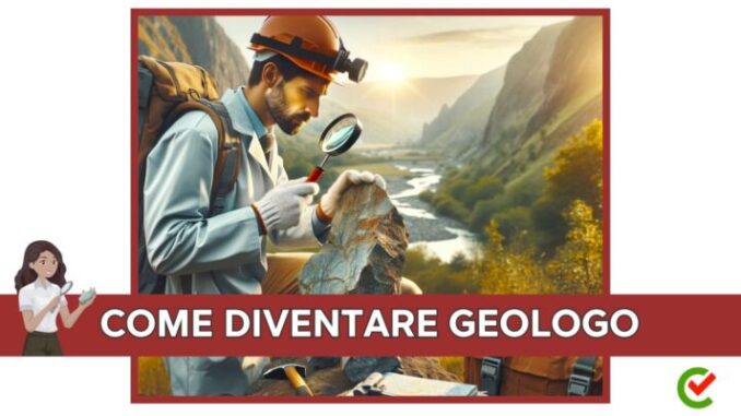 Come diventare Geologo - La guida e i consigli