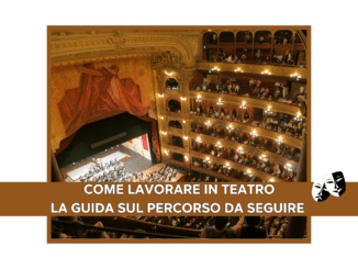 Come lavorare in Teatro - La guida sul percorso da seguire