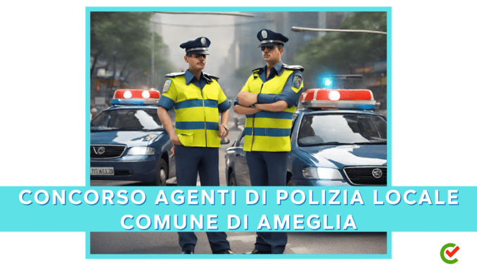 Concorso Comune di Ameglia - Agenti di Polizia Locale - 5 posti per diplomati