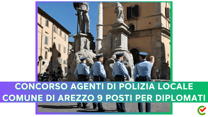 Concorso Comune di Arezzo - Agenti di Polizia Locale - 9 posti per diplomati