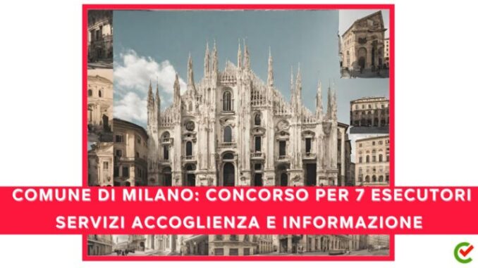 Comune di Milano: concorso per 7 Esecutori servizi accoglienza e informazione