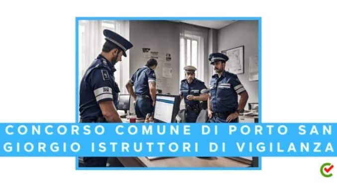 Comune di Porto San Giorgio: concorso per 9 diplomati, istruttori di vigilanza