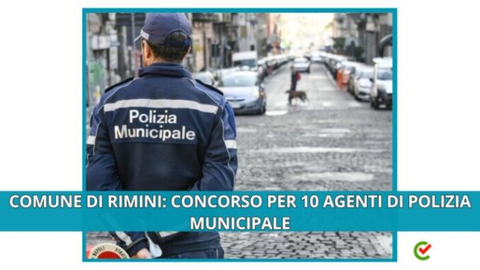 Comune di Rimini: concorso per 10 agenti di polizia municipale 2024