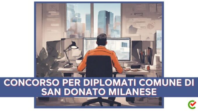 Comune di San Donato Milanese: concorso per 7 diplomati (amministrativi)