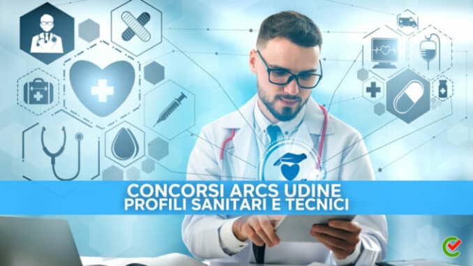 Concorsi ARCS Udine 2023 - 151 posti per vari profili - Per laureati