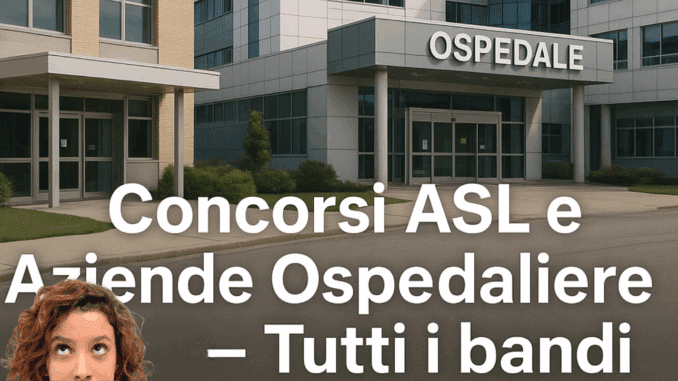 Concorsi ASL e Aziende Ospedaliere 2025 – Tutti i bandi