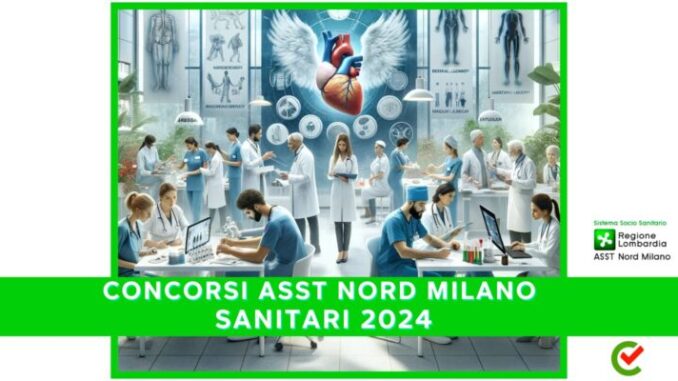 Concorsi ASST Nord Milano Sanitari 2024 -25 posti per vari profili laureati