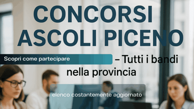 Concorsi Ascoli Piceno 2025 non scaduti – Tutti i bandi nella provincia