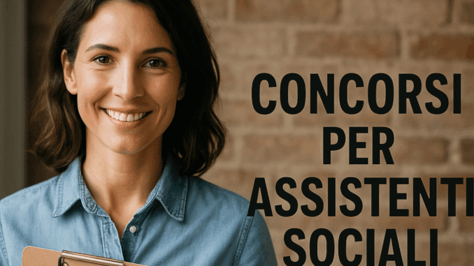 Concorsi Assistenti Sociali 2025 – Tutti i bandi ancora aperti