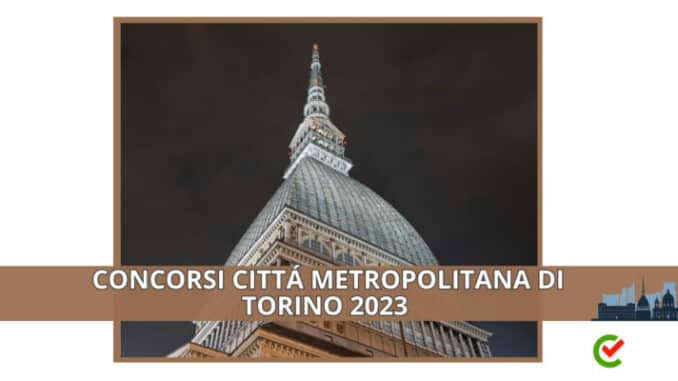 Concorsi Città Metropolitana di Torino 2023 - 128 posti per vari profili