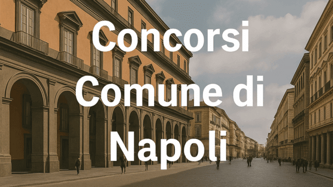 Concorsi Comune di Napoli 2025 – Tutti i bandi e le guide