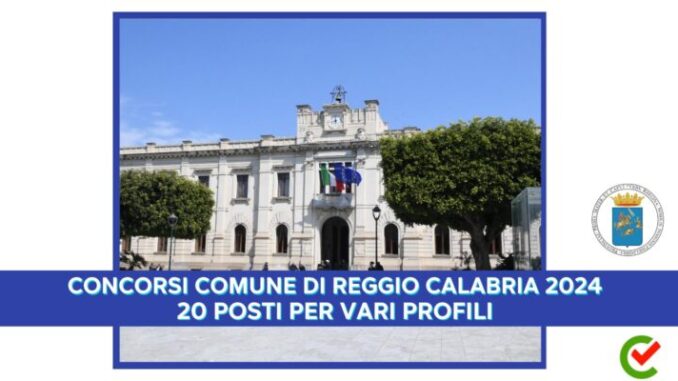 Concorsi Comune di Reggio Calabria 2024 - 20 posti per vari profili