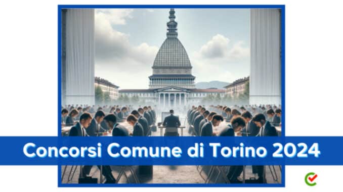 Concorsi Comune di Torino 2024 – 400 assunzioni in arrivo