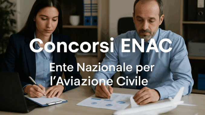 Concorsi ENAC 2025 – Tutti i bandi di concorso aperti o in svolgimento