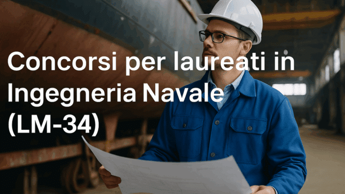Concorsi per laureati in Ingegneria Navale (LM-34) - Bandi e guide sulla partecipazione e la preparazione