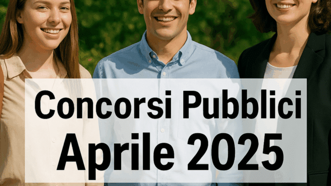 Concorsi Pubblici ad Aprile 2025 Le Migliori Opportunità per Trovare Lavoro nella PA (quasi 2.450 posti)