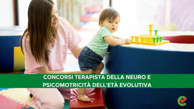 Concorsi Terapisti della neuro e psicomotricità dell'età evolutiva 2022 non scaduti – Tutti i bandi