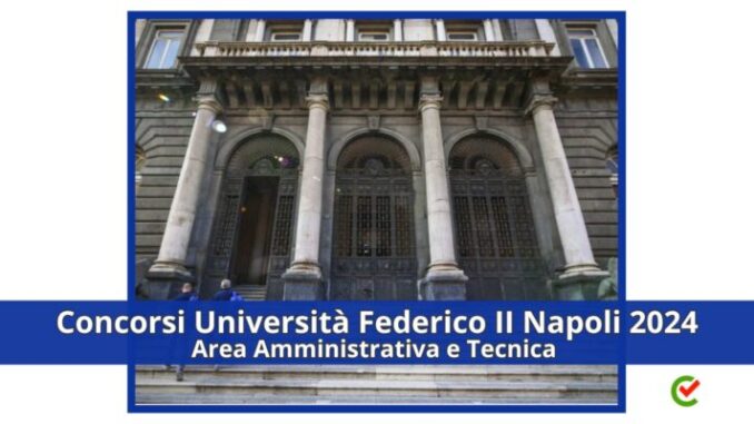 Concorsi Università Federico II Napoli Area Amministrativa e Tecnica 2024 - 12 posti disponibili