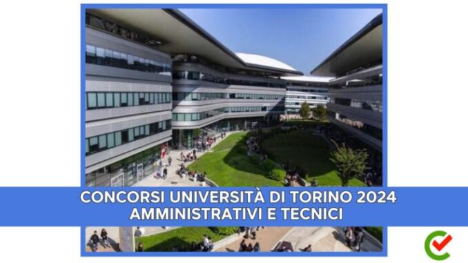 Sono aperti i nuovi Concorsi Università di Torino 2024 - 52 posti per profili amministrativi e tecnici