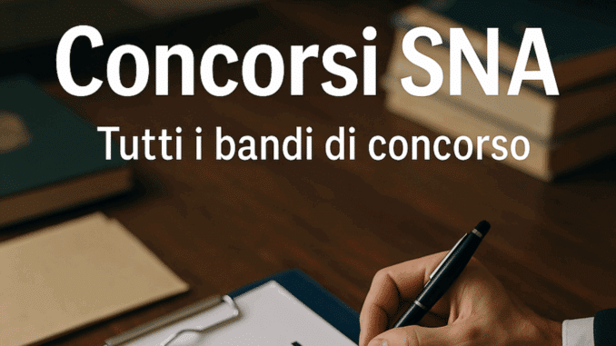 Concorsi SNA 2025 – Tutti i bandi di concorso