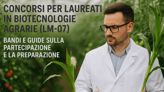 Concorsi per laureati in Biotecnologie Agrarie (LM-07) - Bandi e guide sulla partecipazione e la preparazione