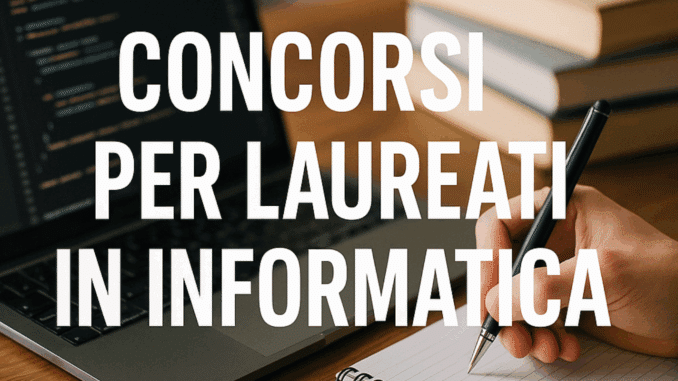 Concorsi per laureati in Informatica (LM-18) - Bandi e guide sulla partecipazione e la preparazione